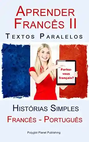 Capa do livro: Aprender Francês II – Textos Paralelos (Português – Francês) Histórias Simples - Ler Online pdf