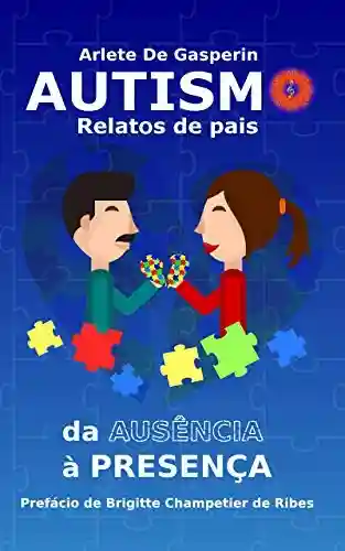 Capa do livro: Autismo : Relatos de Pais, Da Ausência à Presença - Ler Online pdf
