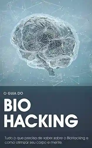 Livro PDF: Biohacking – Otimizar Corpo e Mente: Como a biociência pode ajudá-lo a viver mais tempo e com mais saúde! (Saúde & Bem-Estar)