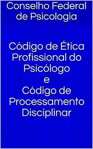 Capa do livro: Código de Ética Profissional do Psicólogo e Código de Processamento Disciplinar - Ler Online pdf