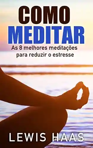 Livro PDF: Como Meditar- As 8 melhores meditações para reduzir o estresse