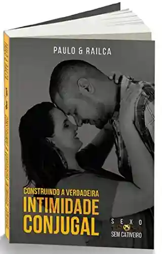 Livro PDF: Construindo a Verdadeira Intimidade Conjugal