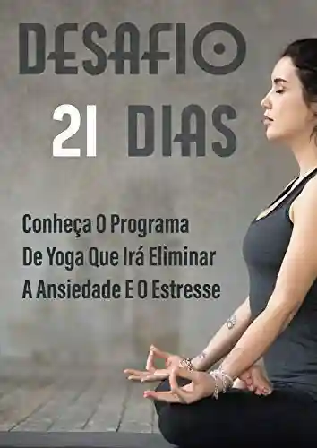 Livro PDF: Desafio 21 Dias: Conheça o Programa de Yoga que Irá Eliminar a Ansiedade e o Estresse