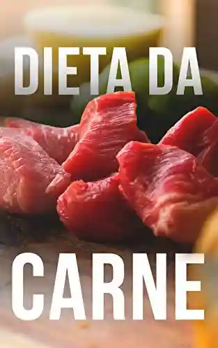 Livro PDF: Dieta da Carne: Emagreça Muito, Rápido e Fácil Com Um Cardápio Rico em Proteínas