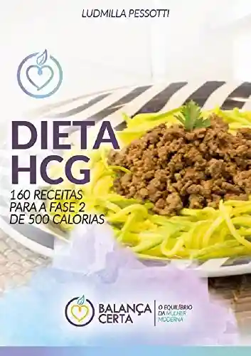 Livro PDF: Dieta HCG – Receitas Para Emagrecer: 160 Receitas Deliciosas E Práticas Para A Fase De 500 Calorias (Balança Certa Livro 3)