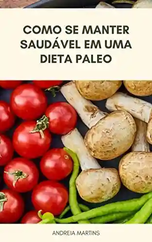 Capa do livro: Dieta Paleo : Como Se Manter Saudável Em Uma Dieta Paleo - Ler Online pdf