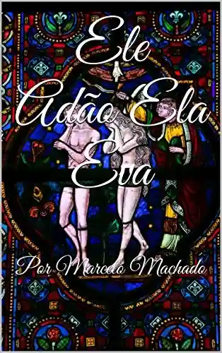 Capa do livro: Ele Adão Ela Eva: Por Marcelo Machado - Ler Online pdf