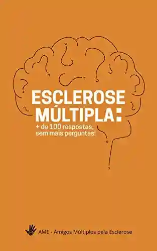 Livro PDF: Esclerose Múltipla: + De 100 Respostas Sem Mais Perguntas: Tudo O Que Você Precisa Saber Sobre Esclerose Múltipla – Do Diagnóstico Ao Tratamento (revisado pelos principais especialistas da área)