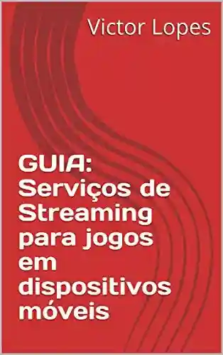 Livro PDF: GUIA: Serviços de Streaming para jogos em dispositivos móveis