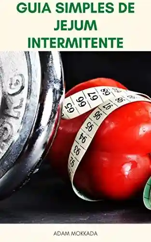 Livro PDF: Guia Simples De Jejum Intermitente Para Perder Gordura E Construir Músculos : Treinamento E Jejum Intermitente – Jejum Intermitente E Alimentação – Livro Da Dieta De Jejum Intermitente