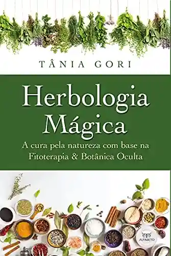 Livro PDF: Herbologia Mágica: A cura pela Natureza com base na Fitoterapia & Botânica Oculta