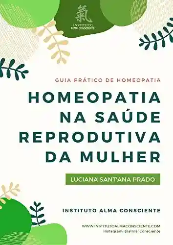 Capa do livro: Homeopatia na Saúde Reprodutiva da Mulher: Guia Prático de Homeopatia - Ler Online pdf