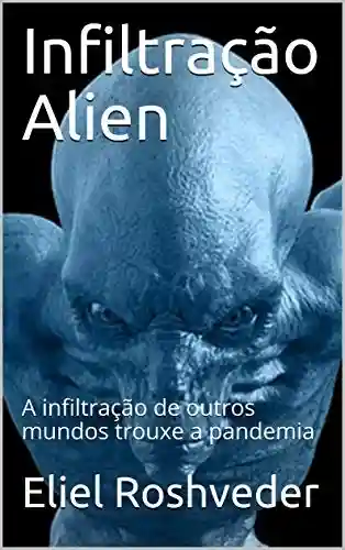 Livro PDF: Infiltração Alien: A infiltração de outros mundos trouxe a pandemia
