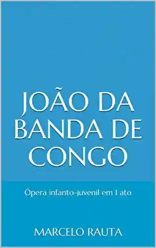Capa do livro: João da Banda de Congo: Ópera infanto-juvenil em 1 ato - Ler Online pdf