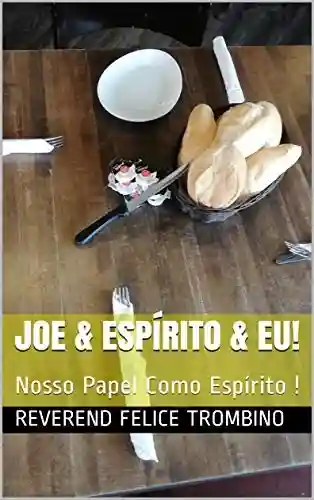 Livro PDF: Joe & Espírito & Eu!: Nosso Papel Como Espírito !