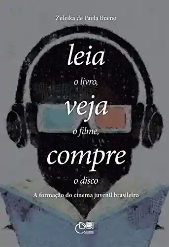 Livro PDF: Leia o livro, veja o filme, compre o disco: a formação do cinema juvenil brasileiro
