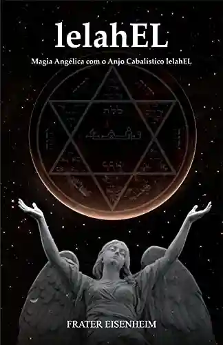 Livro PDF: lelahEL: Magia Angélica com o Anjo Cabalístico lelahEL