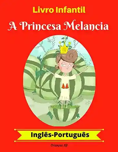 Livro PDF: Livro Infantil: A Princesa Melancia (Inglês-Português) (Inglês-Português Livro Infantil Bilíngue 1)