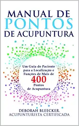 Livro PDF: Manual de Pontos de Acupuntura: Guia do Paciente para Localização e Funções de Mais de 400 Pontos de Acupuntura