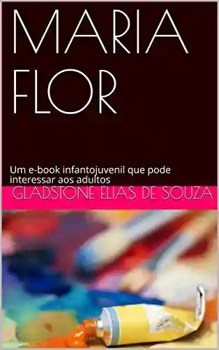 Livro PDF: MARIA FLOR: Um e-book infantojuvenil que pode interessar aos adultos