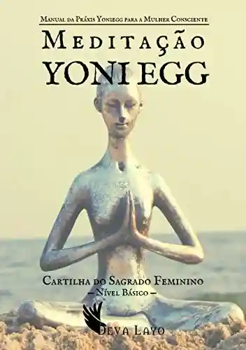 Capa do livro: Meditação Yoni Egg: Manual da Práxis Yoniegg para a Mulher Consciente – Nível Básico - Ler Online pdf