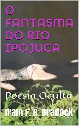 Capa do livro: O FANTASMA DO RIO IPOJUCA: Poesia Oculta - Ler Online pdf