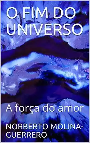 Livro PDF O FIM DO UNIVERSO: A força do amor