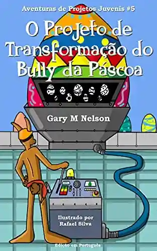 Livro PDF O Projeto de Transformação do Bully da Páscoa: Edição em Português (Aventuras de Projetos Juvenis Livro 5)