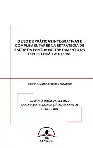 Livro PDF: O USO DE PRÁTICAS INTEGRATIVAS E COMPLEMENTARES NA ESTRATÉGIA DE SAÚDE DA FAMÍLIA NO TRATAMENTO DA HIPERTENSÃO ARTERIAL