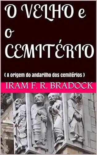 Capa do livro: O VELHO e o CEMITÉRIO: ( A origem do andarilho dos cemitérios ) - Ler Online pdf