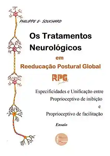 Livro PDF: Os Tratamentos Neurológicos em Reeducação Postural Global RPG : Especificidades e Unificação entre Proprioceptivo de Inibição e Proprioceptivo de Facilitação: Ensaio
