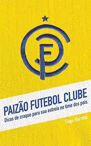 Livro PDF: Paizão Futebol Clube: Dicas de craque para sua estreia no time dos pais.