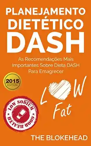 Capa do livro: Planejamento dietético Dash: as recomendações mais importantes sobre dieta Dash para emagrecer. - Ler Online pdf