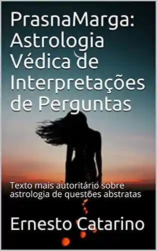 Capa do livro: PrasnaMarga: Astrologia Védica de Interpretações de Perguntas: Texto mais autoritário sobre astrologia de questões abstratas - Ler Online pdf