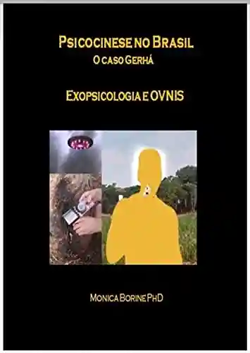 Livro PDF: PSICOCINESE NO BRASIL: O Caso Gerhá EXOPSICOLOGIA E OVNIS