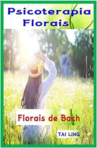 Capa do livro: Psicoterapia Florais : Apostila de curso Florais de Bach: Tratamento de problema mental e emocional pelo os florais – 38 essências - Ler Online pdf