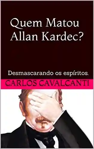 Livro PDF: Quem Matou Allan Kardec? : Desmascarando os espíritos.