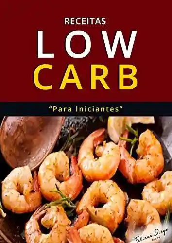 Livro PDF: Receitas Low Carb para Iniciantes: Assuma de vez o controle do seu peso sem passar fome, RECEITAS LOW CARB para emagrecer rápido e com saúde…