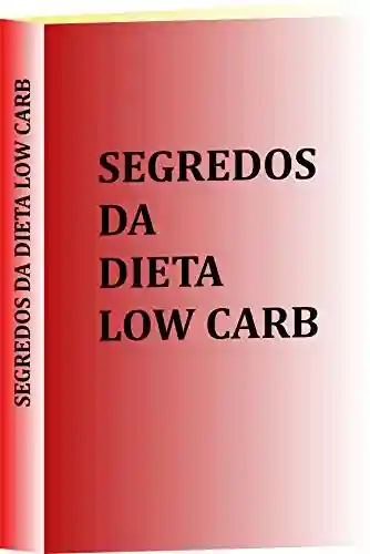 Livro PDF SEGREDOS DA DIETA DE LOW-CARB!: INTRODUÇÃO AO LOW-CARB