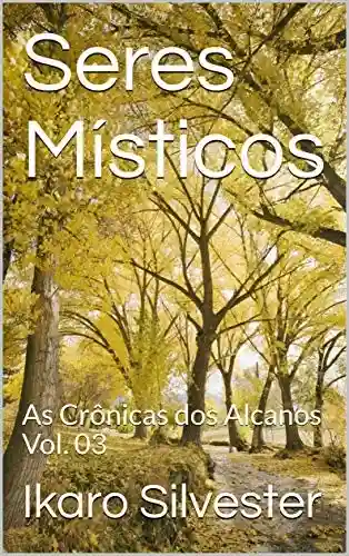 Capa do livro: Seres Místicos: As Crônicas dos Alcanos Vol. 03 - Ler Online pdf