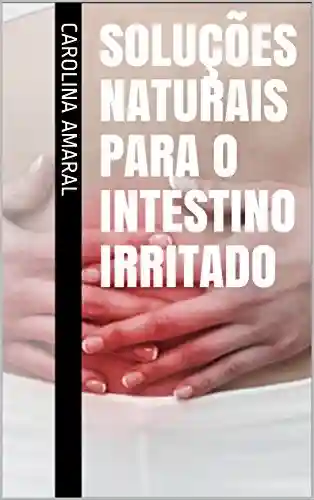 Livro PDF: SOLUÇÕES NATURAIS PARA O INTESTINO IRRITADO