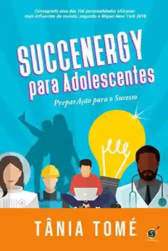Capa do livro: Succenergy Para Adolescentes: Preparação para o Sucesso - Ler Online pdf
