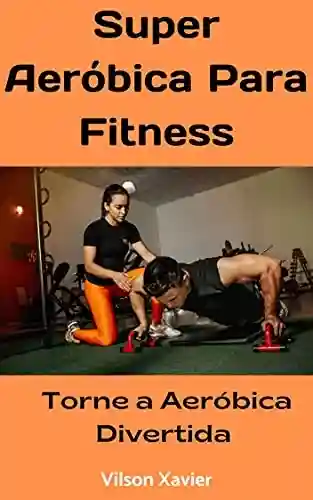 Livro PDF Super Aeróbica para Fitness: Torne o Fitness Divertido