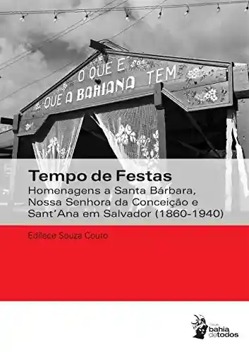 Livro PDF: Tempo de festas: homenagens a Santa Bárbara, Nossa Senhora da Conceição e Sant’Ana em Salvador (1860-1940)