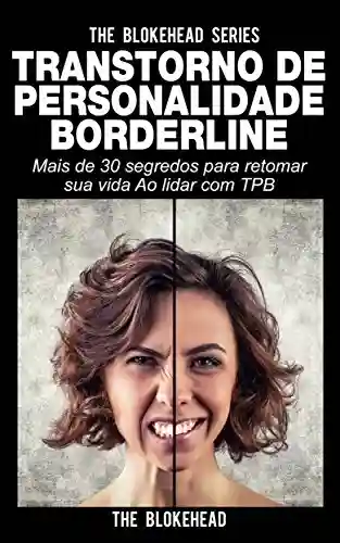 Capa do livro: Transtorno de Personalidade Borderline Mais de 30 segredos para retomar sua vida Ao lidar com TPB - Ler Online pdf