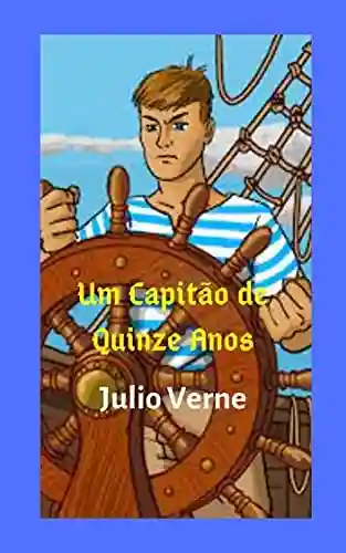 Livro PDF: Um Capitão de Quinze Anos: O jovem capitão, que enfrenta aventuras perigosas e arriscadas, consegue de forma incrível velejar e desembarcar o grande Bergantin Schooner Pilgrim.
