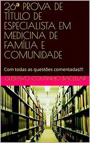 Livro PDF: 26ª PROVA DE TÍTULO DE ESPECIALISTA EM MEDICINA DE FAMÍLIA E COMUNIDADE: Com todas as questões comentadas!!!