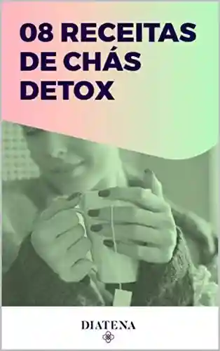 Livro PDF: 8 Receitas de Chá Detox (Diatena – Ebooks para ajudar a ter uma vida mais saudável e com bem-estar. Livro 7)