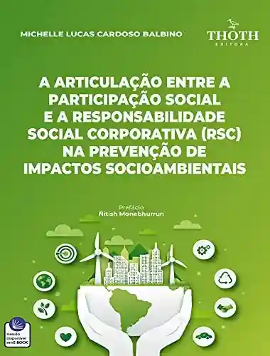 Livro PDF: A ARTICULAÇÃO ENTRE A PARTICIPAÇÃO SOCIAL E A RESPONSABILIDADE SOCIAL CORPORATIVA (RSC) NA PREVENÇÃO DE IMPACTOS SOCIOAMBIENTAIS