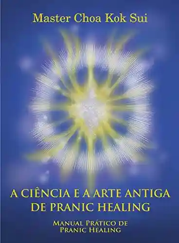 Livro PDF: A CIÊNCIA E A ARTE ANTIGA DE PRANIC HEALING